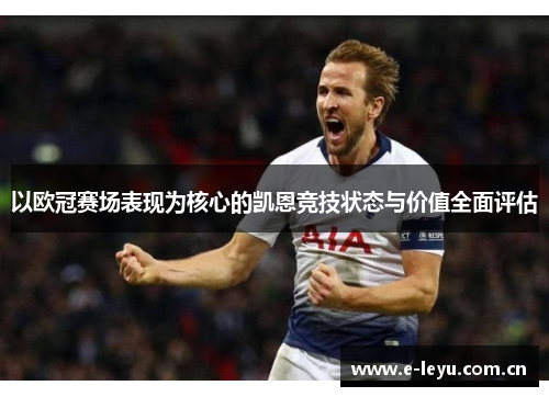 以欧冠赛场表现为核心的凯恩竞技状态与价值全面评估